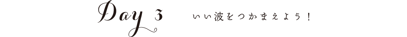 DAY3　いい波をつかまえよう！