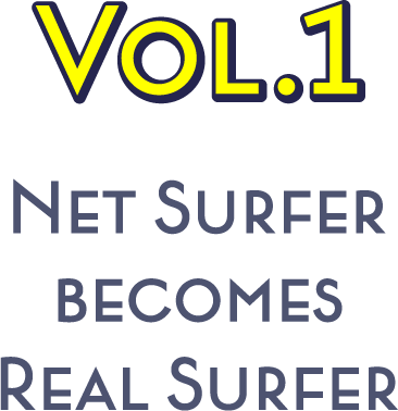 VOL.1 NET SURFER becomes REAL SURFER